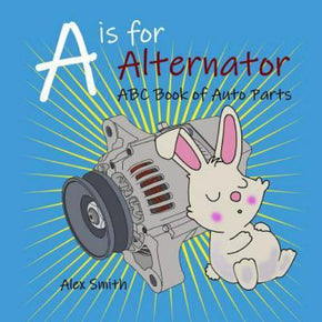 A is for Alternator: ABC Book of Auto Parts by Smith, Alex
